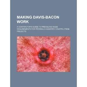 Making Davis Bacon work a contractors guide to 