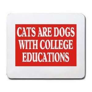    CATS ARE DOGS WITH COLLEGE EDUCATIONS Mousepad: Office Products