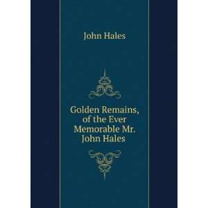   Remains, of the Ever Memorable Mr. John Hales .: John Hales: Books