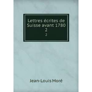  Lettres Ã©crites de Suisse avant 1780. 2: Jean Louis 