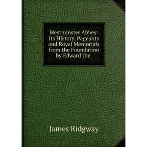 Westminster Abbey: Its History, Pageants and Royal Memorials from the 