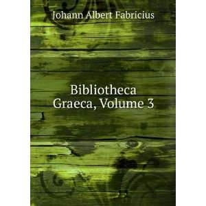    Bibliotheca Graeca, Volume 3 Johann Albert Fabricius Books
