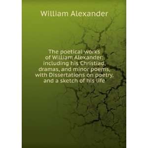   on poetry, and a sketch of his life William Alexander Books