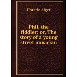   : or, The story of a young street musician: Horatio Alger: Books