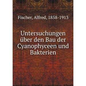   Bau der Cyanophyceen und Bakterien: Alfred, 1858 1913 Fischer: Books