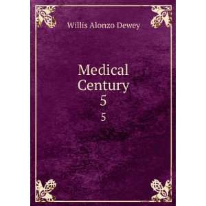  Medical Century. 5 Willis Alonzo Dewey Books