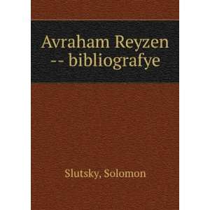  Avraham Reyzen    bibliografye Solomon Slutsky Books