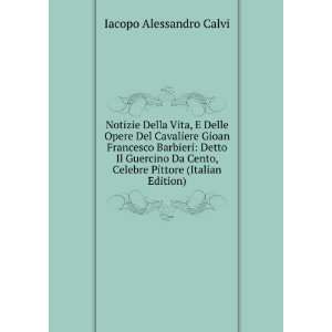  Della Vita, E Delle Opere Del Cavaliere Gioan Francesco Barbieri 