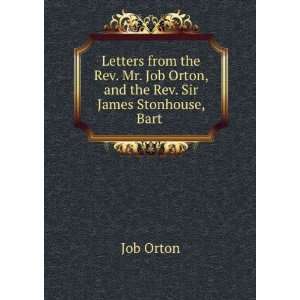   Job Orton, and the Rev. Sir James Stonhouse, Bart .: Job Orton: Books