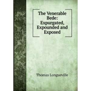   Bede Expurgated, Expounded and Exposed Thomas Longueville Books