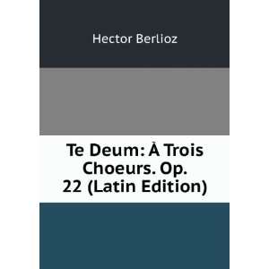   Deum Ã? Trois Choeurs. Op. 22 (Latin Edition) Hector Berlioz Books
