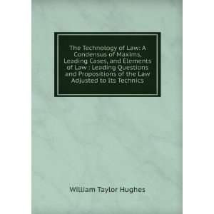  The Technology of Law A Condensus of Maxims, Leading 