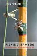 Fishing Bamboo An Anglers Passion for the Traditional Fly Rod
