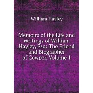Memoirs of the Life and Writings of William Hayley, Esq: The Friend 