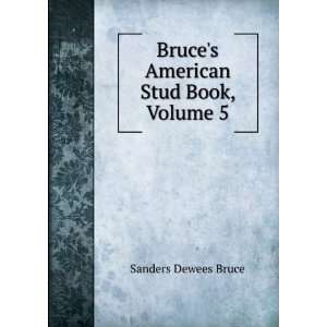    Bruces American Stud Book, Volume 5: Sanders Dewees Bruce: Books