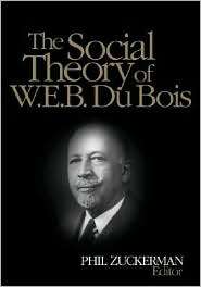 The Social Theory of W. E. B. Du Bois, (0761928707), Phil Zuckerman 