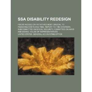  SSA disability redesign focus needed on initiatives most 