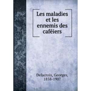   et les ennemis des cafÃ©iers Georges, 1858 1907 Delacroix Books