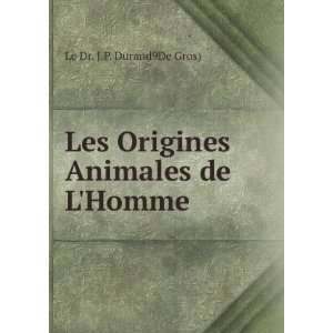   Les Origines Animales de LHomme Le Dr. J.P. Durand9De Gros) Books