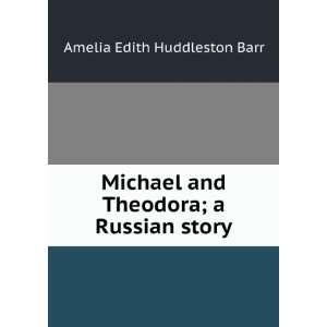   and Theodora; a Russian story Amelia Edith Huddleston Barr Books