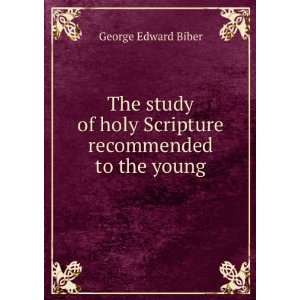   of holy Scripture recommended to the young George Edward Biber Books