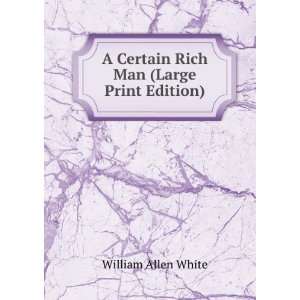  A Certain Rich Man (Large Print Edition) William Allen 
