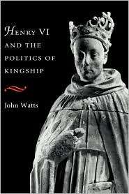 Henry VI and the Politics of Kingship, (0521420393), John Watts 
