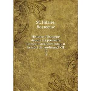   jusquÃ  la mort de Ferdinand VII. 12 Rosseeuw St. Hilaire Books