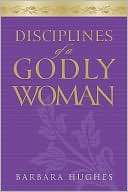   Disciplines of a Godly Woman by Barbara Hughes 