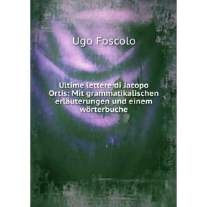   erlÃ¤uterungen und einem wÃ¶rterbuche Ugo Foscolo Books