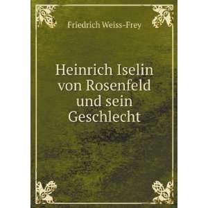   Iselin von Rosenfeld und sein Geschlecht Friedrich Weiss Frey Books