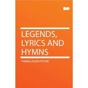  Legends, Lyrics and Hymns Thomas Joseph Potter Books