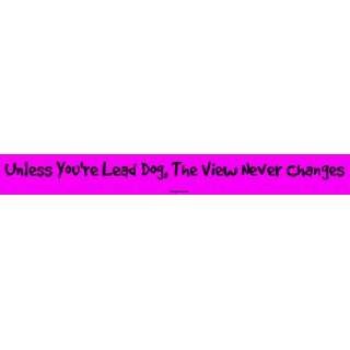 Unless Youre Lead Dog, The View Never Changes Large Bumper Sticker