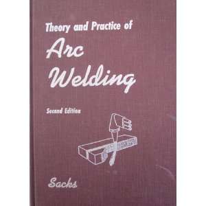   Theory & Practice of Arc Welding 2ND Edition Raymond J Sacks Books