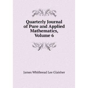   and Applied Mathematics, Volume 6 James Whitbread Lee Glaisher Books