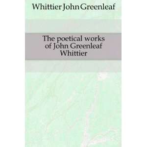   works of John Greenleaf Whittier Whittier John Greenleaf Books