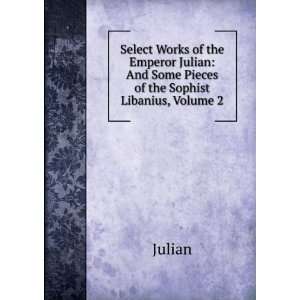   Julian And Some Pieces of the Sophist Libanius, Volume 2 Julian