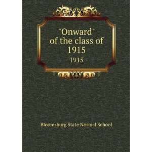  Onward of the class of. 1915 Bloomsburg State Normal 