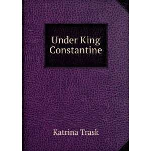 Under King Constantine Katrina Trask Books