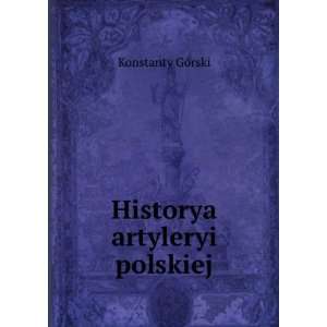  Historya artyleryi polskiej Konstanty GÃ³rski Books
