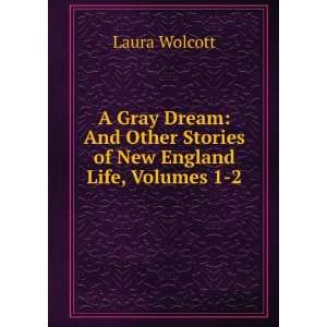   Other Stories of New England Life, Volumes 1 2 Laura Wolcott Books