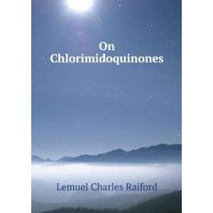 On Chlorimidoquinones .: Lemuel Charles Raiford:  Books