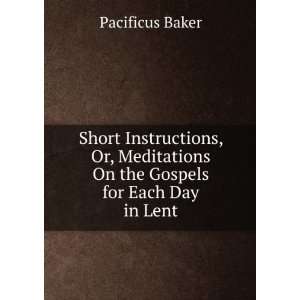   On the Gospels for Each Day in Lent: Pacificus Baker: Books