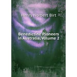   Benedictine Pioneers in Australia, Volume 2: Henry Norbert Birt: Books