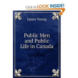  Public Men and Public Life in Canada: James Young: Books