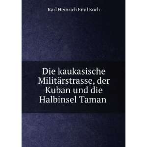   , der Kuban und die Halbinsel Taman . Karl Heinrich Emil Koch Books