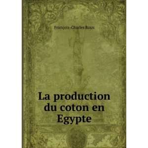  La production du coton en Egypte FranÃ§ois Charles Roux Books