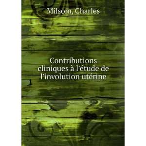   Ã  lÃ©tude de linvolution utÃ©rine Charles Milsom Books