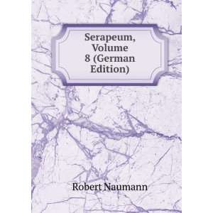 Serapeum, Volume 8 (German Edition): Robert Naumann:  Books