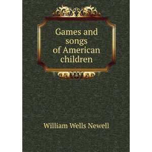   Games and songs of American children: William Wells Newell: Books